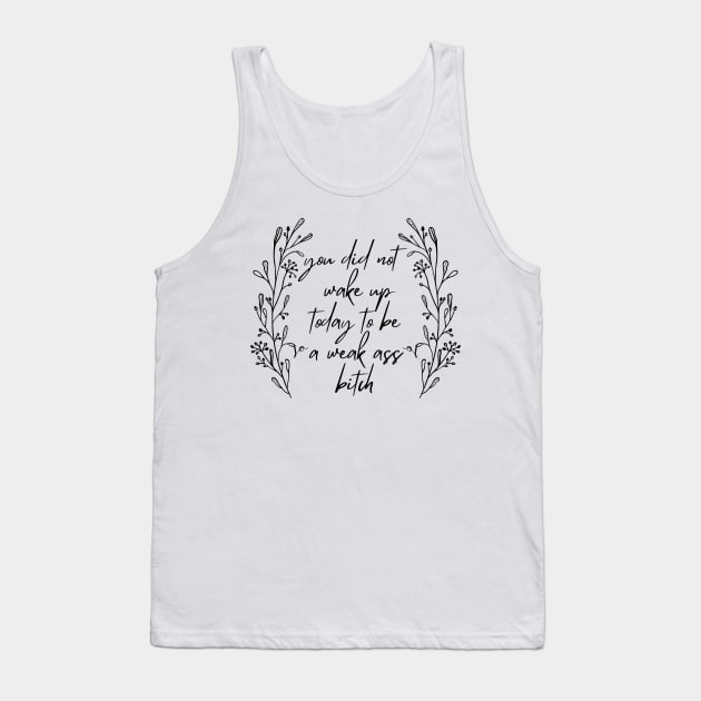 You Did Not Wake Up Today To Be A Weak Ass Bitch, motivational quote Tank Top by yass-art